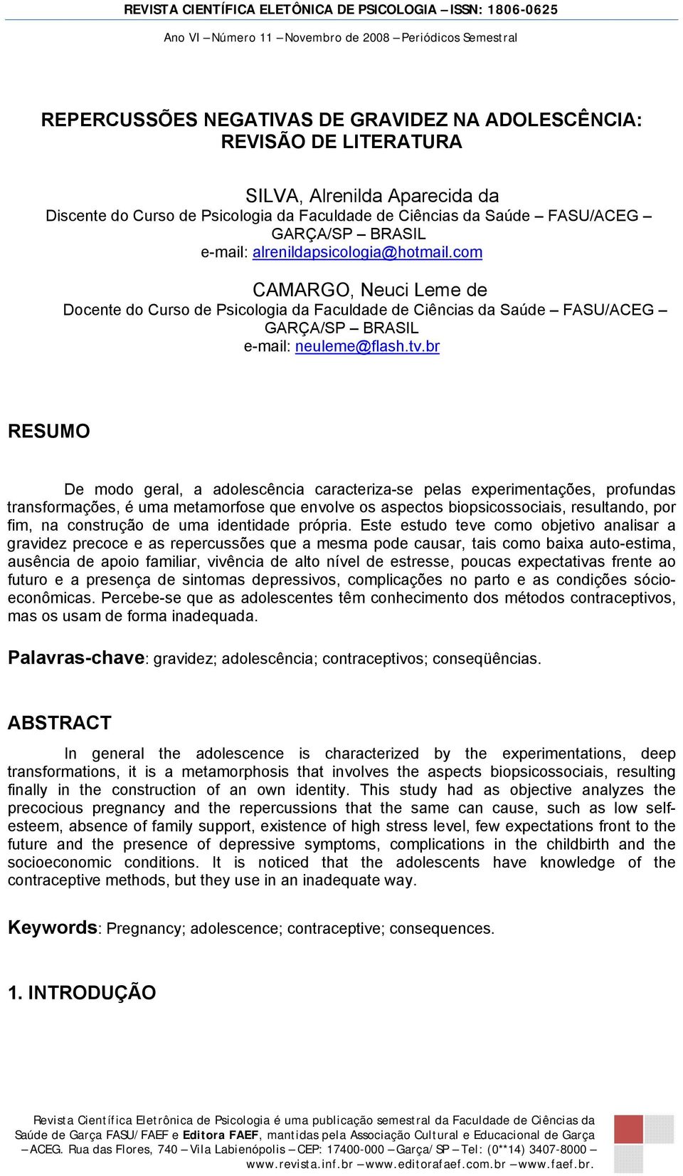 br RESUMO De modo geral, a adolescência caracteriza-se pelas experimentações, profundas transformações, é uma metamorfose que envolve os aspectos biopsicossociais, resultando, por fim, na construção