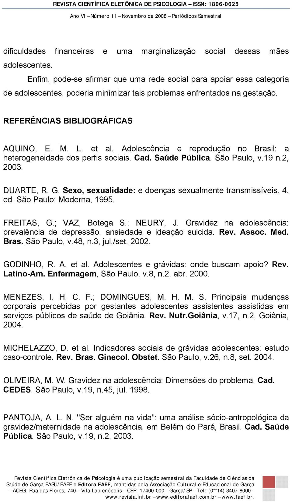 Adolescência e reprodução no Brasil: a heterogeneidade dos perfis sociais. Cad. Saúde Pública. São Paulo, v.19 n.2, 2003. DUARTE, R. G. Sexo, sexualidade: e doenças sexualmente transmissíveis. 4. ed.