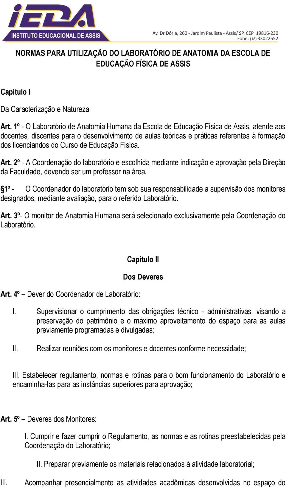 do Curso de Educação Física. Art. 2º - A Coordenação do laboratório e escolhida mediante indicação e aprovação pela Direção da Faculdade, devendo ser um professor na área.