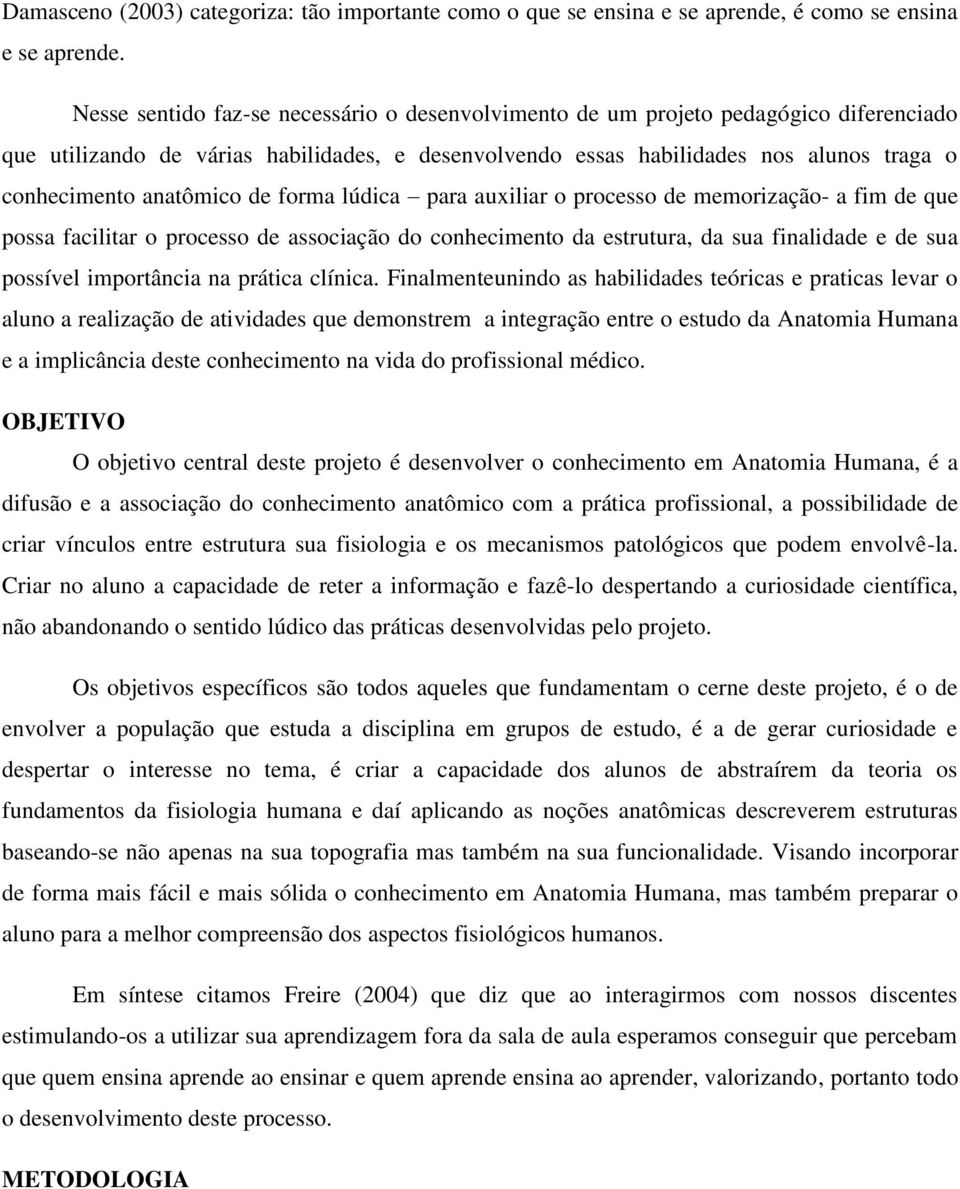 anatômico de forma lúdica para auxiliar o processo de memorização- a fim de que possa facilitar o processo de associação do conhecimento da estrutura, da sua finalidade e de sua possível importância