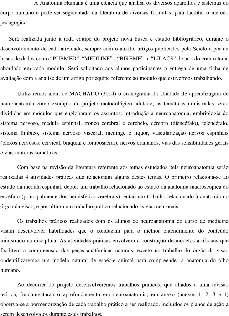 dados como PUBMED, MEDLINE, BIREME e LILACS de acordo com o tema abordado em cada modulo.