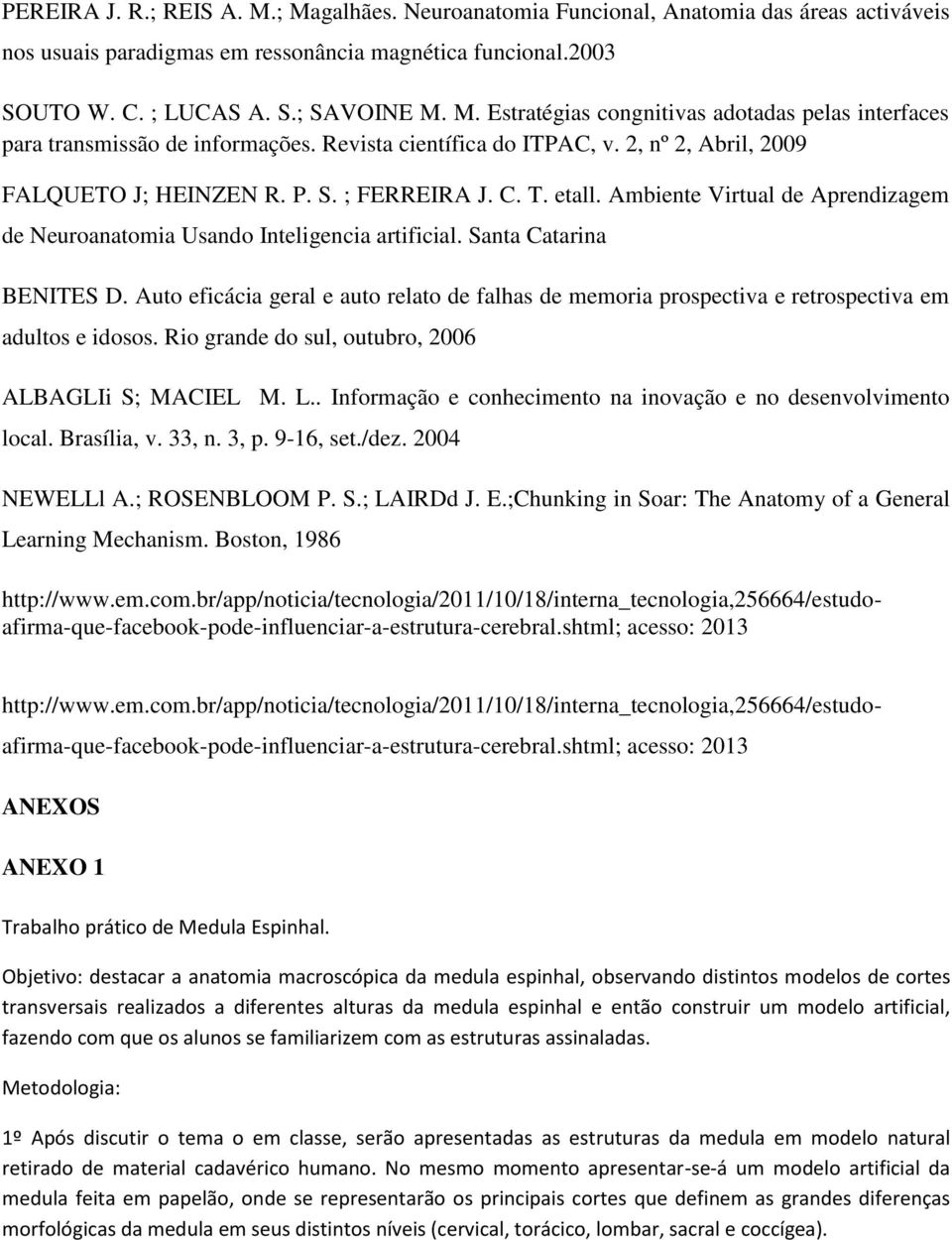 Santa Catarina BENITES D. Auto eficácia geral e auto relato de falhas de memoria prospectiva e retrospectiva em adultos e idosos. Rio grande do sul, outubro, 2006 ALBAGLIi S; MACIEL M. L.