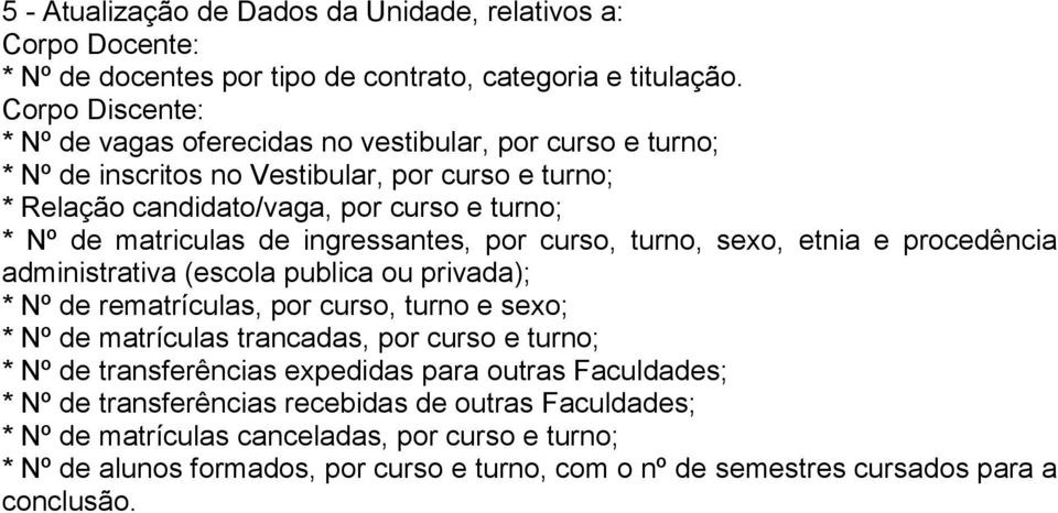 ingressantes, por curso, turno, sexo, etnia e procedência administrativa (escola publica ou privada); * Nº de rematrículas, por curso, turno e sexo; * Nº de matrículas trancadas, por curso e