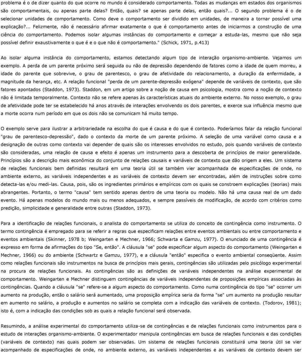 ... Felizmente, não é necessário afirmar exatamente o que é comportamento antes de iniciarmos a construção de uma ciência do comportamento.