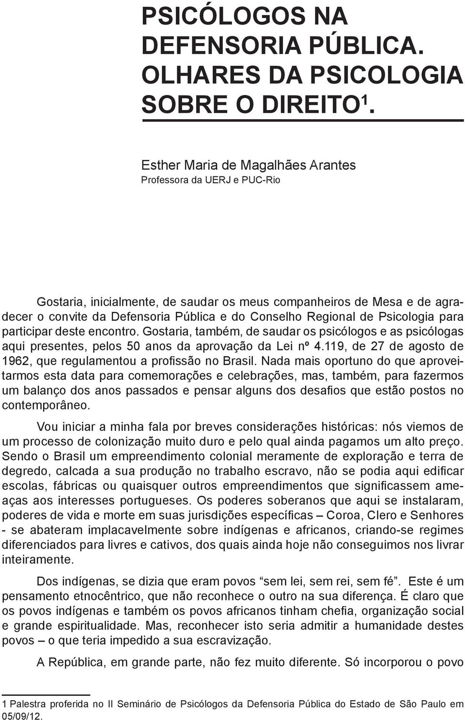 Psicologia para participar deste encontro. Gostaria, também, de saudar os psicólogos e as psicólogas aqui presentes, pelos 50 anos da aprovação da Lei nº 4.