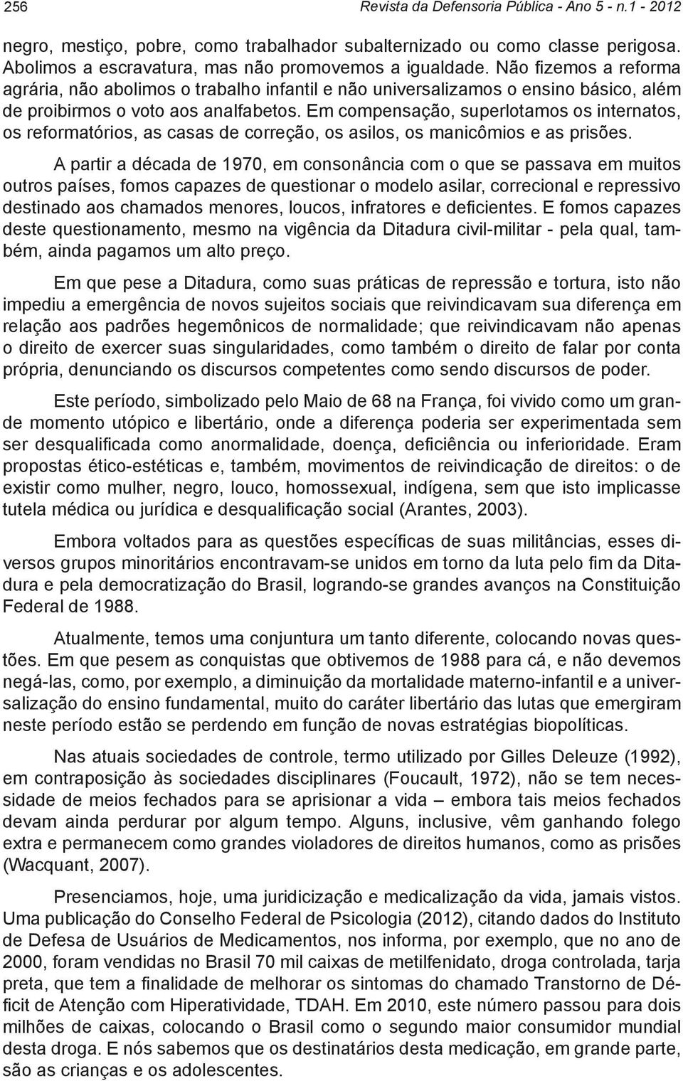 Em compensação, superlotamos os internatos, os reformatórios, as casas de correção, os asilos, os manicômios e as prisões.