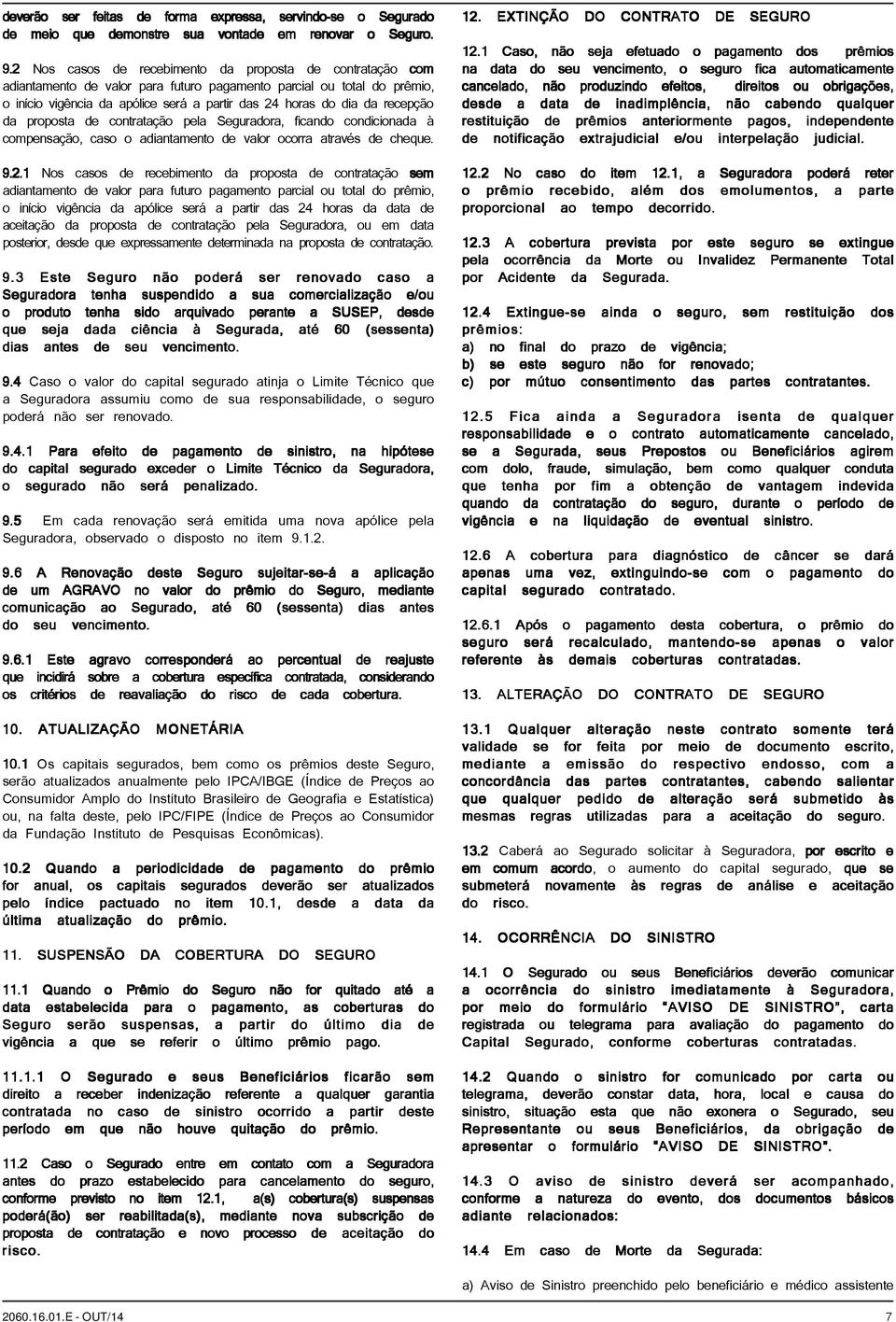 recepção da proposta de contratação pela Seguradora, ficando condicionada à compensação, caso o adiantamento de valor ocorra através de cheque. 9.2.