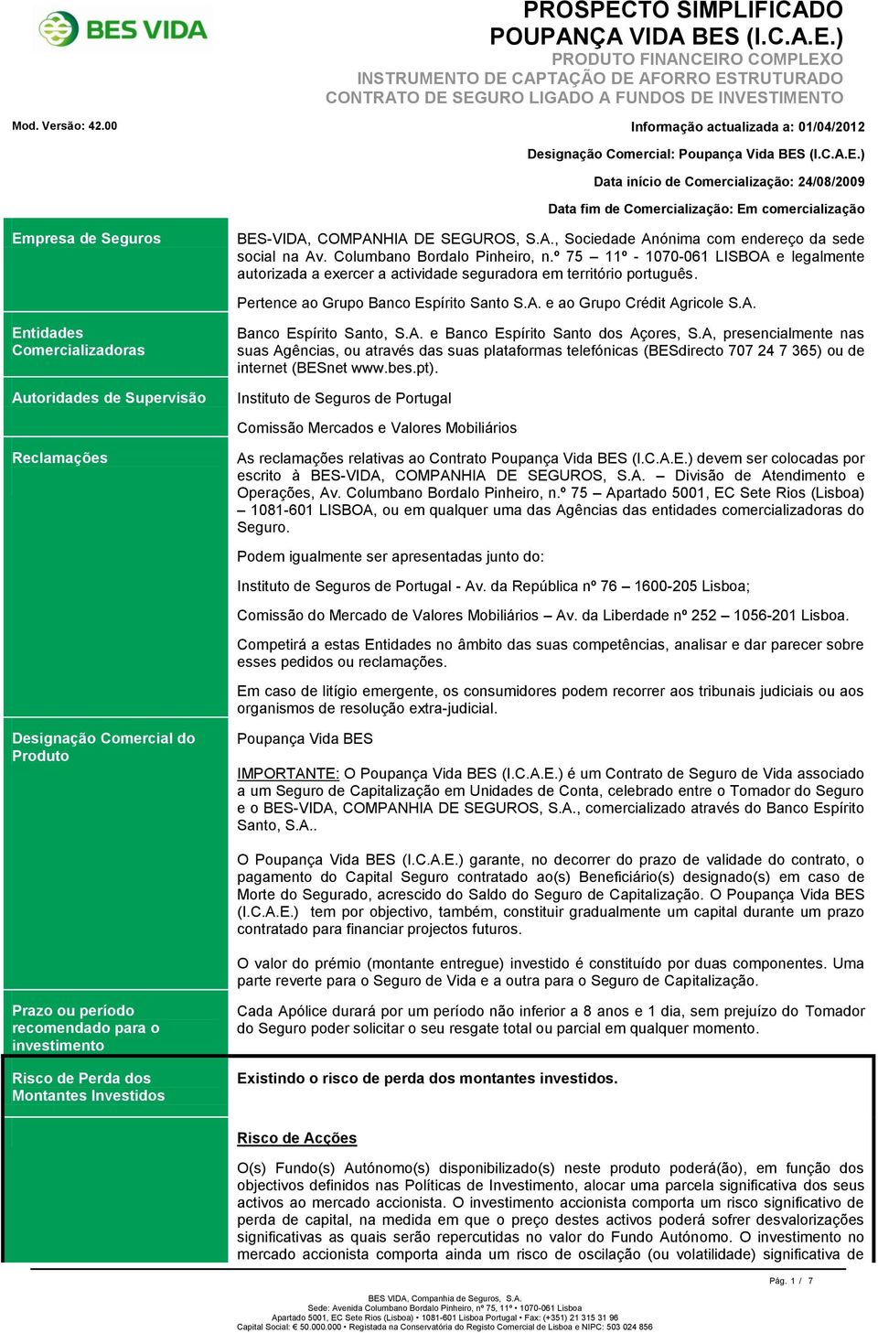 ) Data início de Comercialização: 24/08/2009 Data fim de Comercialização: Em comercialização Empresa de Seguros Entidades Comercializadoras Autoridades de Supervisão BES-VIDA, COMPANHIA DE SEGUROS, S.