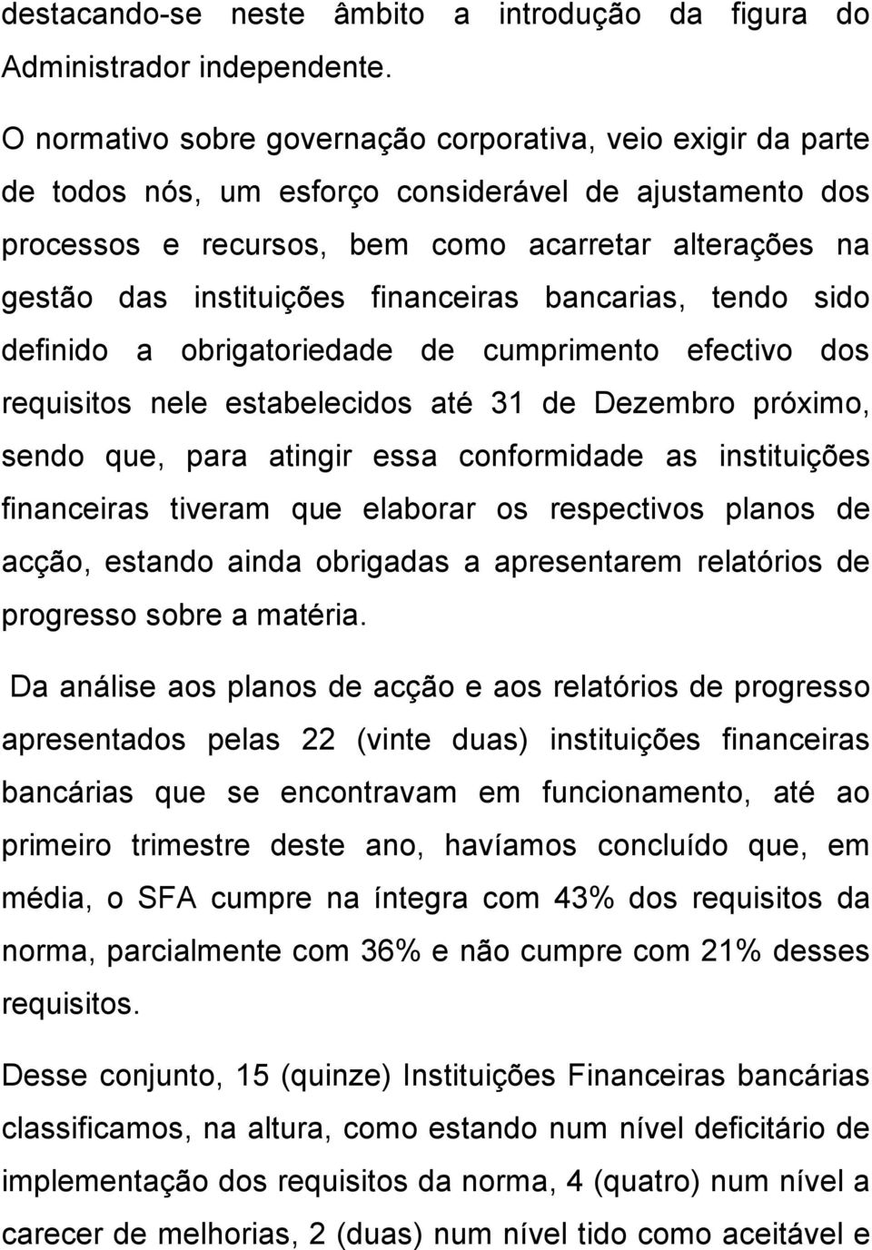 financeiras bancarias, tendo sido definido a obrigatoriedade de cumprimento efectivo dos requisitos nele estabelecidos até 31 de Dezembro próximo, sendo que, para atingir essa conformidade as