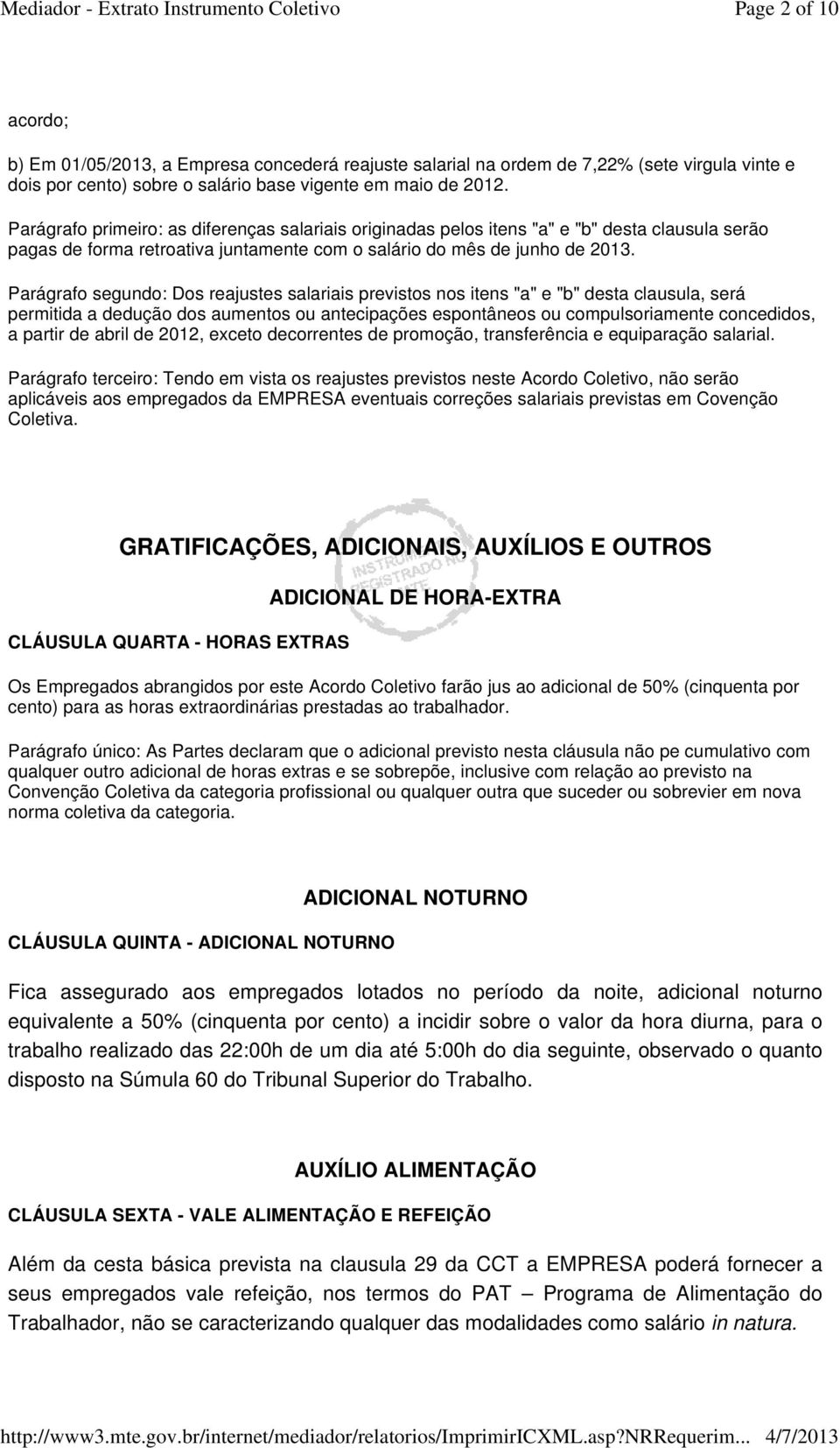 Parágrafo segundo: Dos reajustes salariais previstos nos itens "a" e "b" desta clausula, será permitida a dedução dos aumentos ou antecipações espontâneos ou compulsoriamente concedidos, a partir de