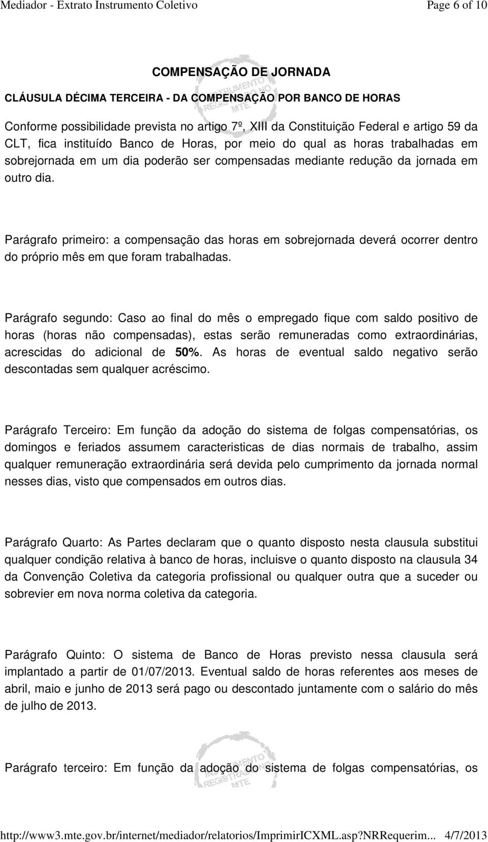 Parágrafo primeiro: a compensação das horas em sobrejornada deverá ocorrer dentro do próprio mês em que foram trabalhadas.