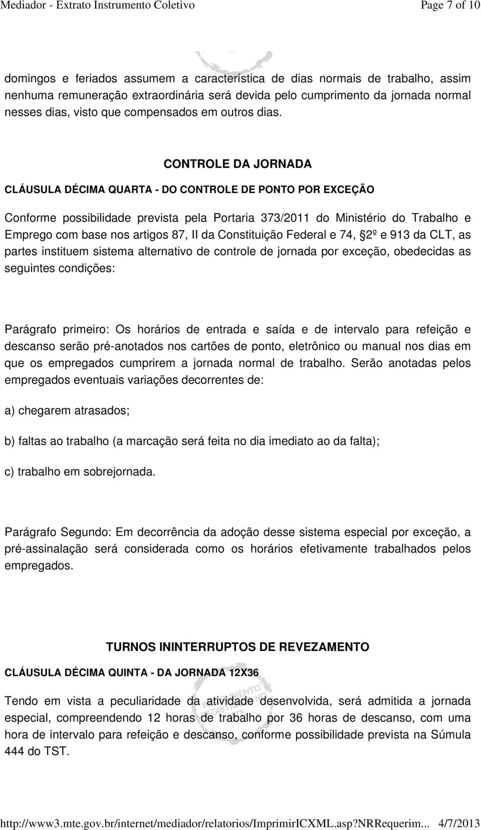 CONTROLE DA JORNADA CLÁUSULA DÉCIMA QUARTA - DO CONTROLE DE PONTO POR EXCEÇÃO Conforme possibilidade prevista pela Portaria 373/2011 do Ministério do Trabalho e Emprego com base nos artigos 87, II da