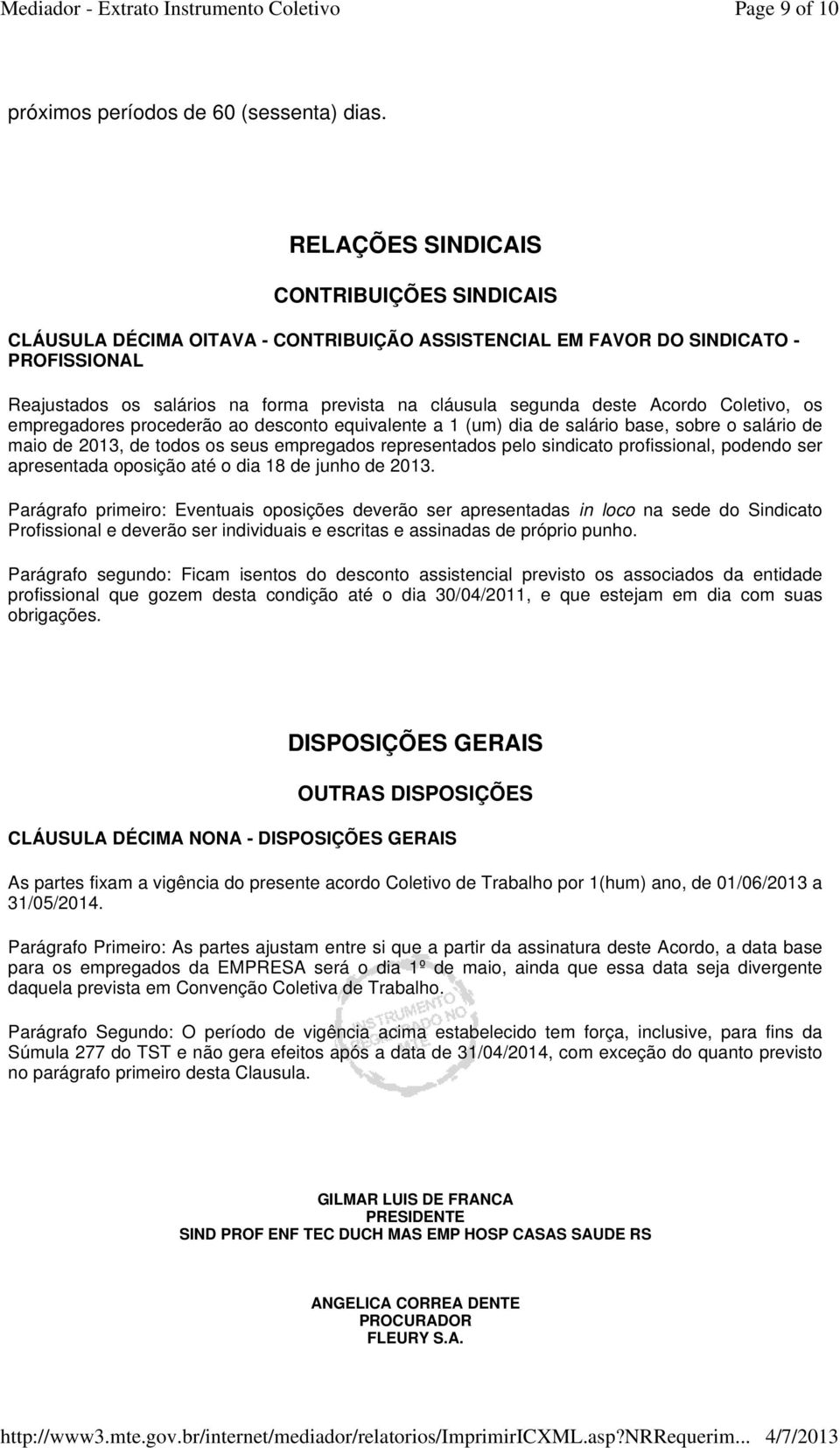 Acordo Coletivo, os empregadores procederão ao desconto equivalente a 1 (um) dia de salário base, sobre o salário de maio de 2013, de todos os seus empregados representados pelo sindicato