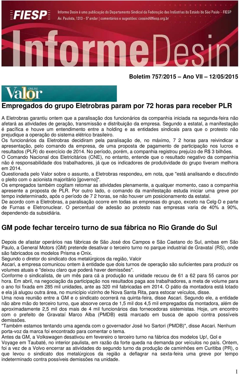 Segundo a estatal, a manifestação é pacífica e houve um entendimento entre a holding e as entidades sindicais para que o protesto não prejudique a operação do sistema elétrico brasileiro.