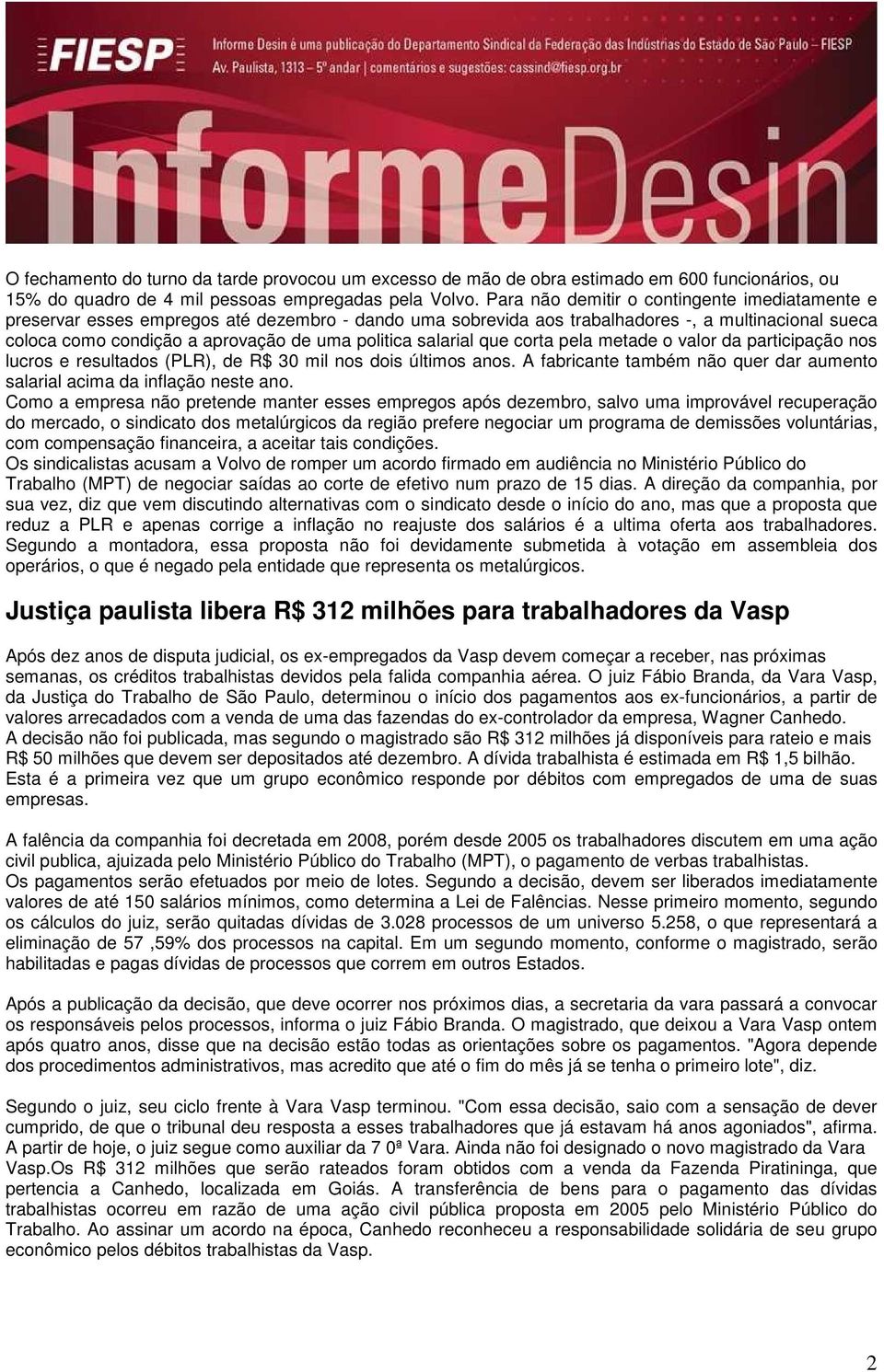 salarial que corta pela metade o valor da participação nos lucros e resultados (PLR), de R$ 30 mil nos dois últimos anos. A fabricante também não quer dar aumento salarial acima da inflação neste ano.