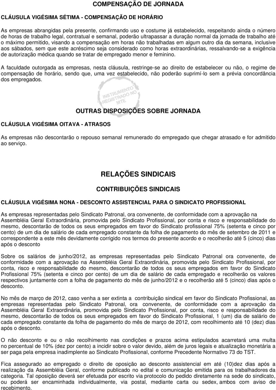 inclusive aos sábados, sem que este acréscimo seja considerado como horas extraordinárias, ressalvando-se a exigência de autorização médica quando se tratar de empregado menor e feminino.