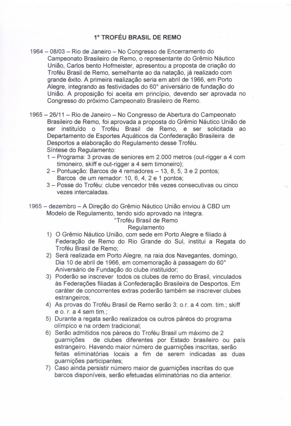 A primeira realização seria em abril de 1966, em Porto Alegre, integrando as festividades do 60 aniversário de fundação do União.