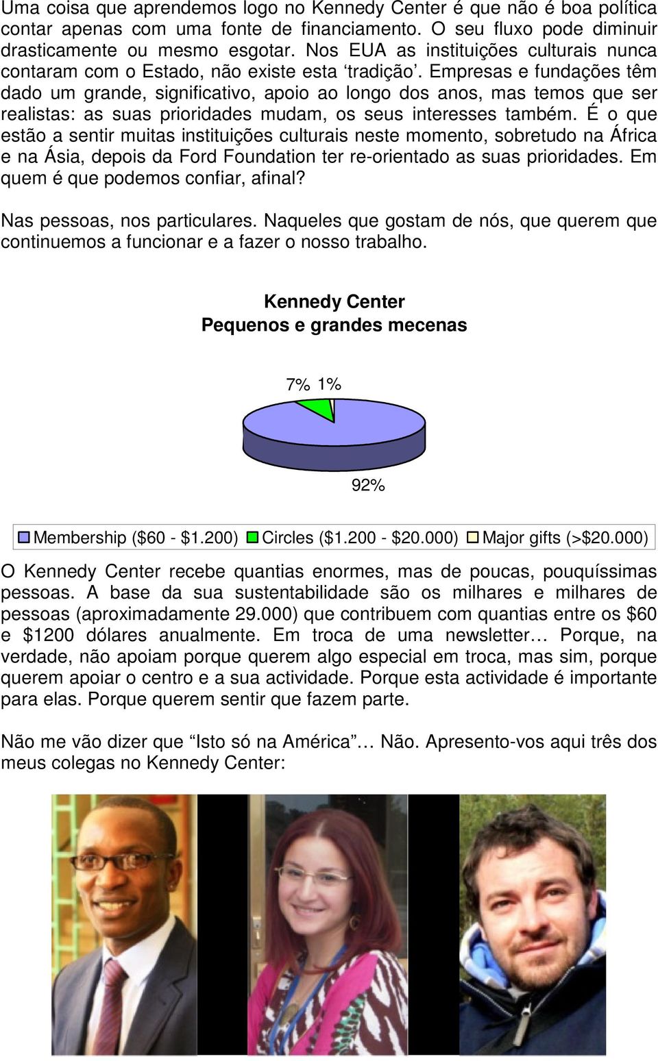 Empresas e fundações têm dado um grande, significativo, apoio ao longo dos anos, mas temos que ser realistas: as suas prioridades mudam, os seus interesses também.