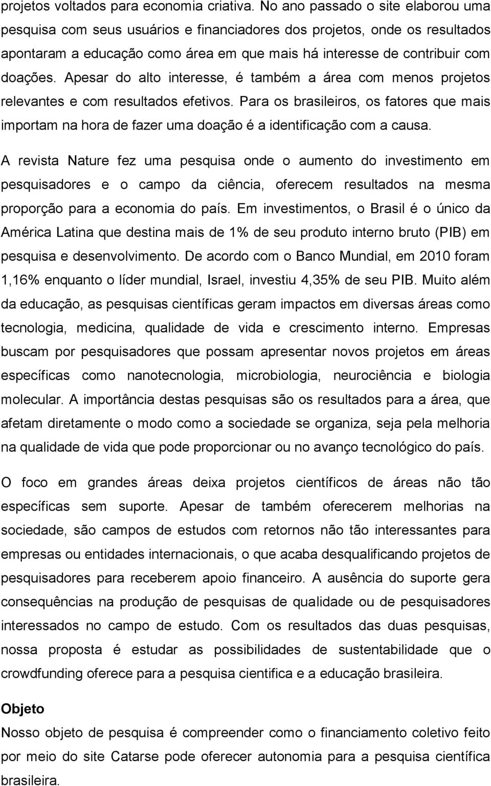 Apesar do alto interesse, é também a área com menos projetos relevantes e com resultados efetivos.