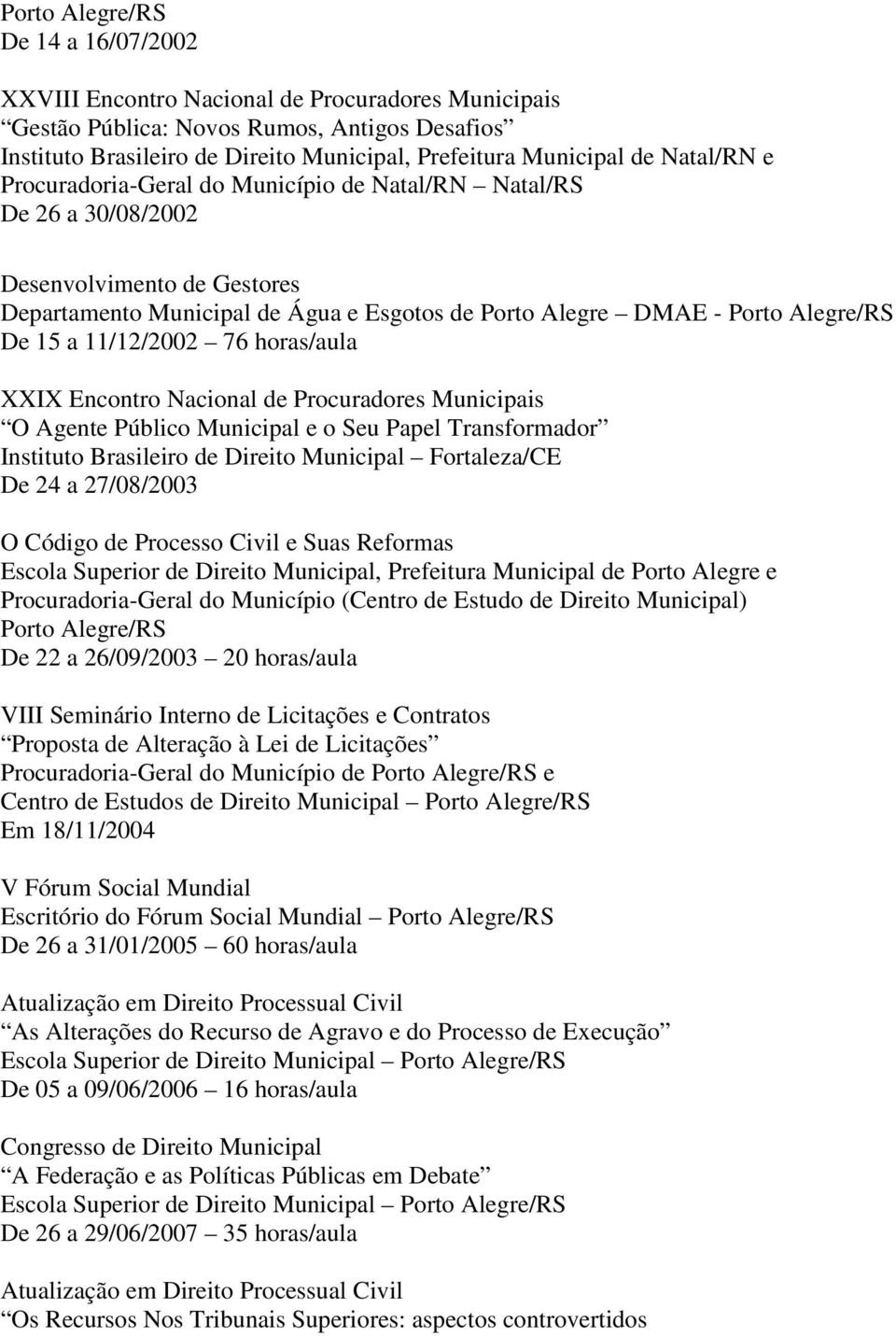 11/12/2002 76 horas/aula XXIX Encontro Nacional de Procuradores Municipais O Agente Público Municipal e o Seu Papel Transformador Instituto Brasileiro de Direito Municipal Fortaleza/CE De 24 a