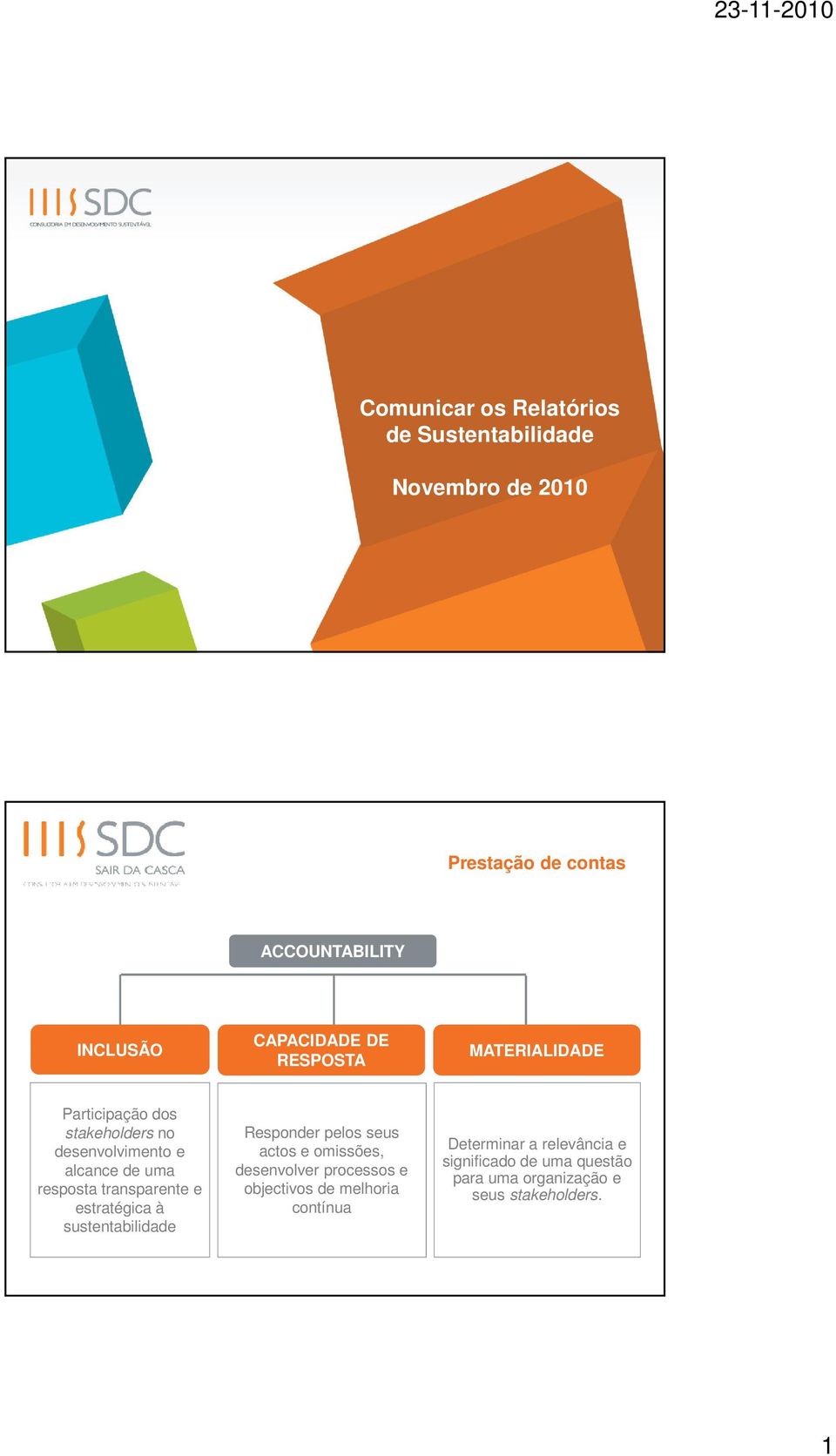 transparente e estratégica à sustentabilidade Responder pelos seus actos e omissões, desenvolver processos e