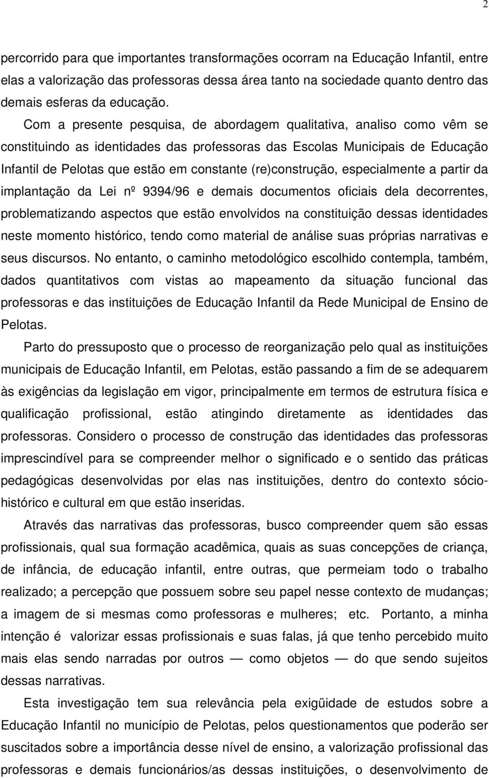 (re)construção, especialmente a partir da implantação da Lei nº 9394/96 e demais documentos oficiais dela decorrentes, problematizando aspectos que estão envolvidos na constituição dessas identidades