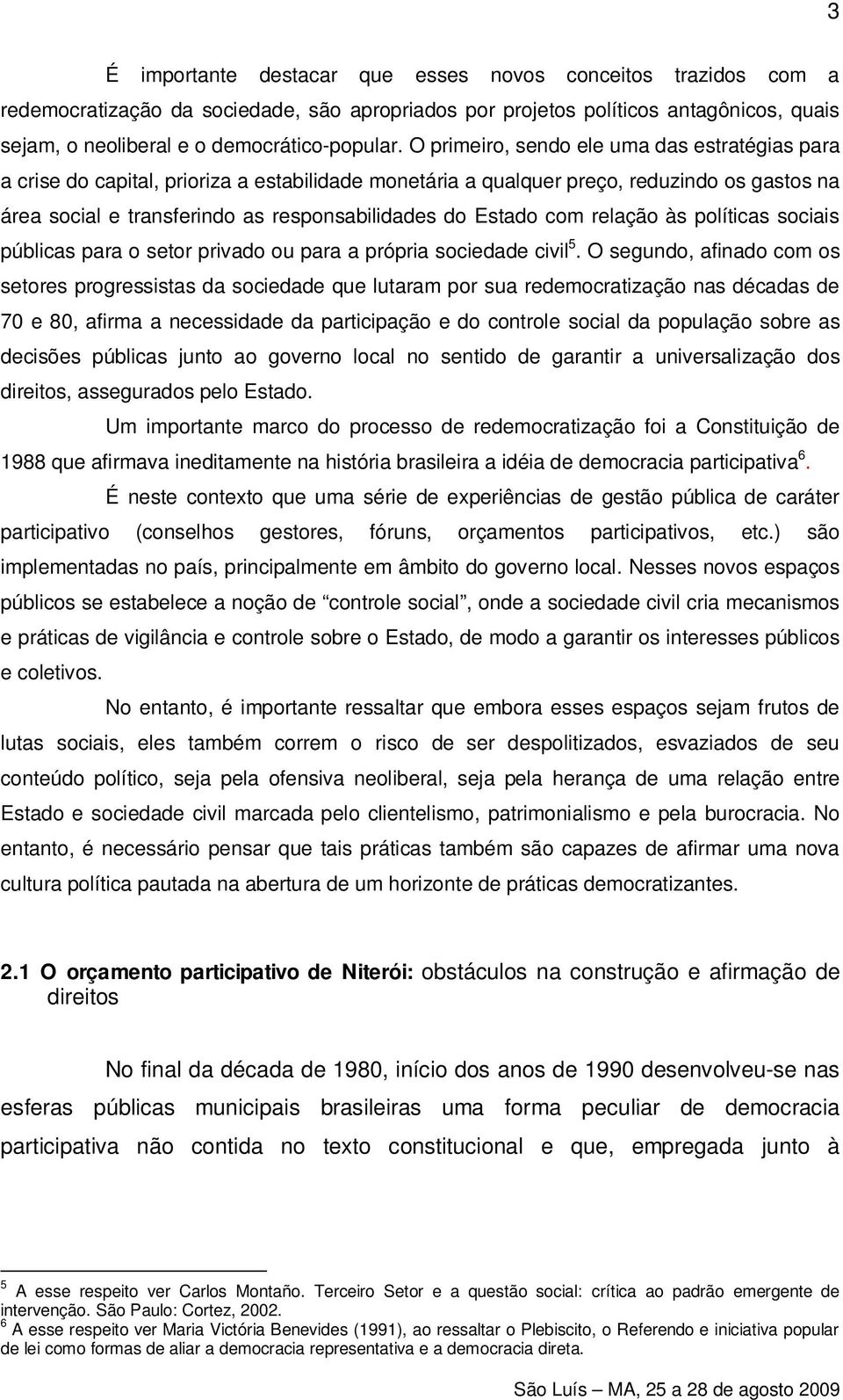 com relação às políticas sociais públicas para o setor privado ou para a própria sociedade civil 5.