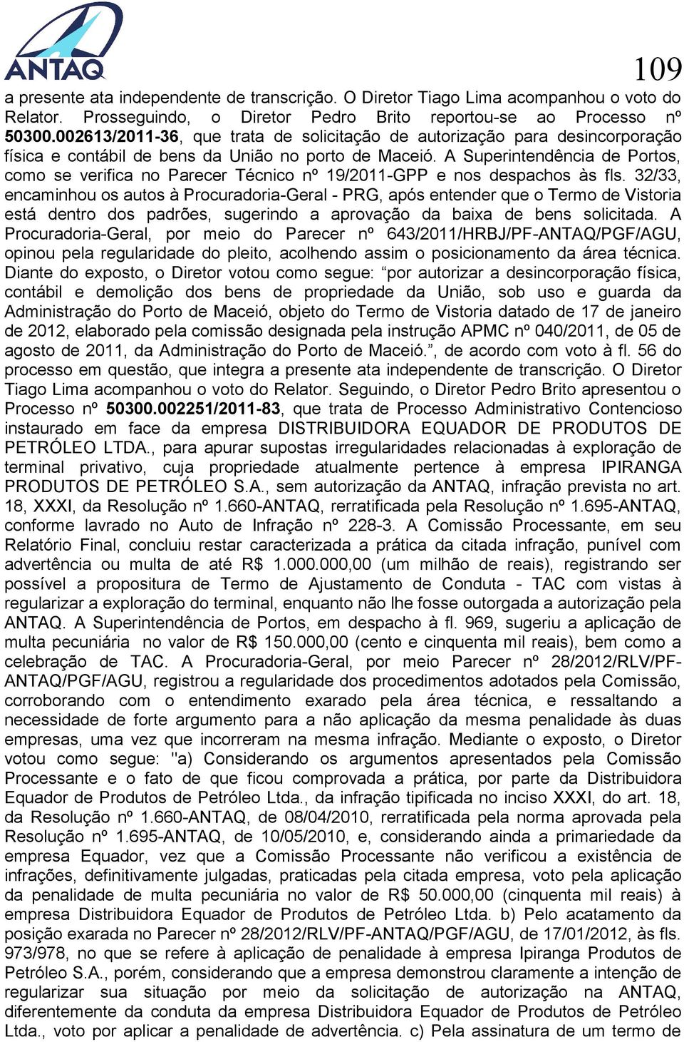 A Superintendência de Portos, como se verifica no Parecer Técnico nº 19/2011-GPP e nos despachos às fls.