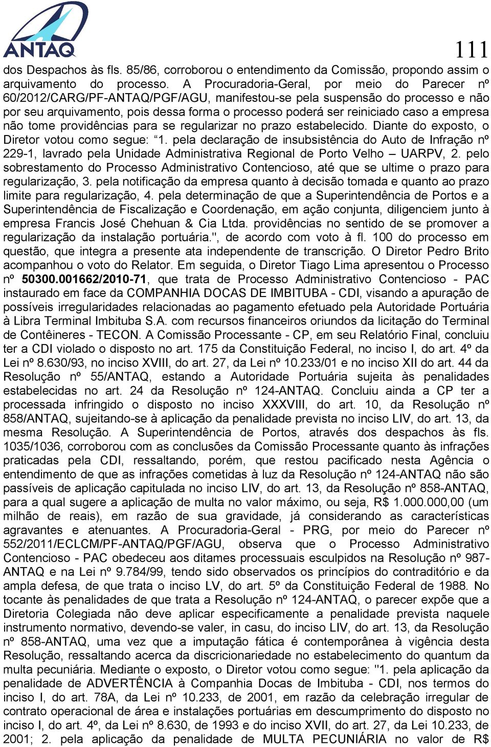 a empresa não tome providências para se regularizar no prazo estabelecido. Diante do exposto, o Diretor votou como segue: 1.