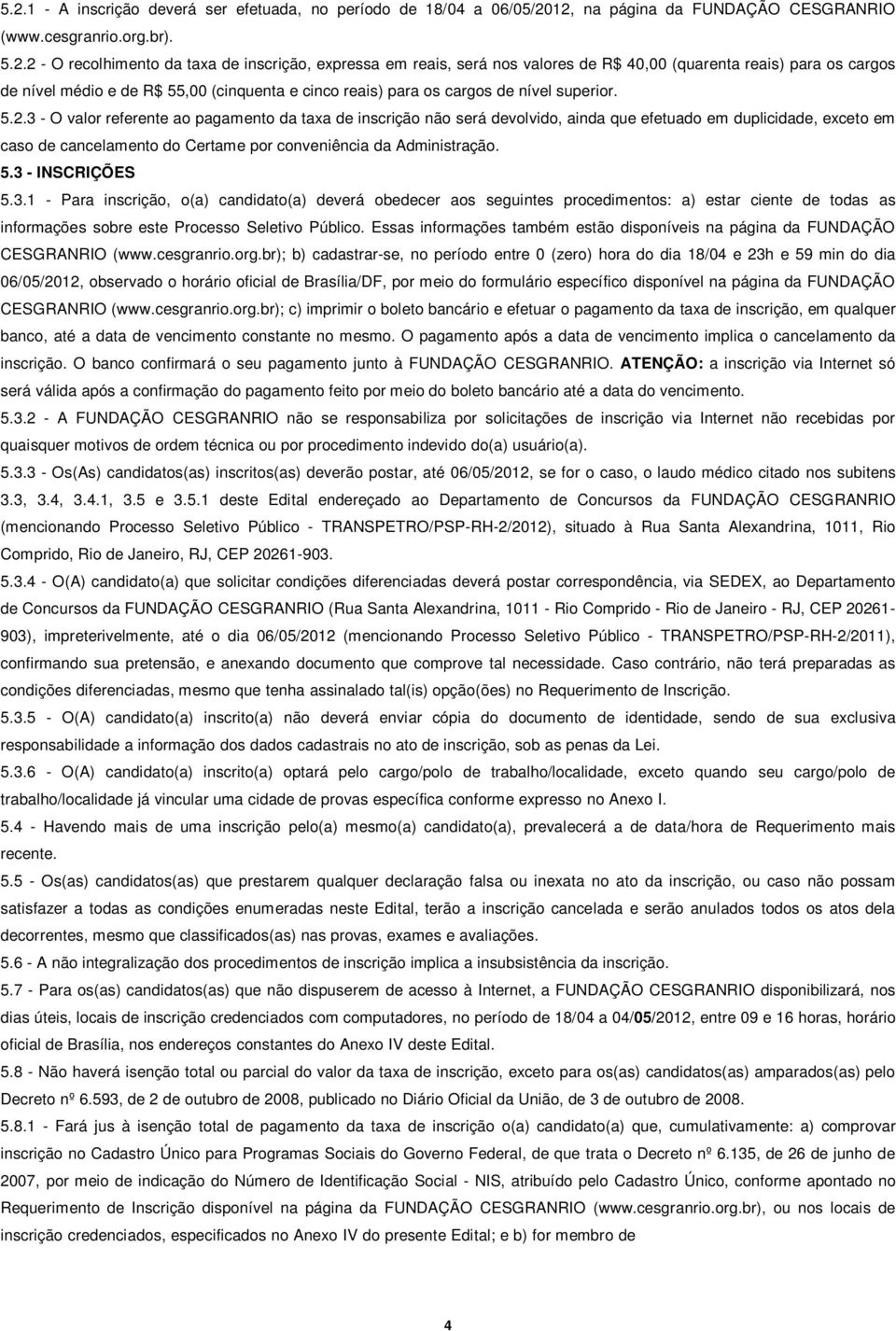 3 - O valor referente ao pagamento da taxa de inscrição não será devolvido, ainda que efetuado em duplicidade, exceto em caso de cancelamento do Certame por conveniência da Administração. 5.