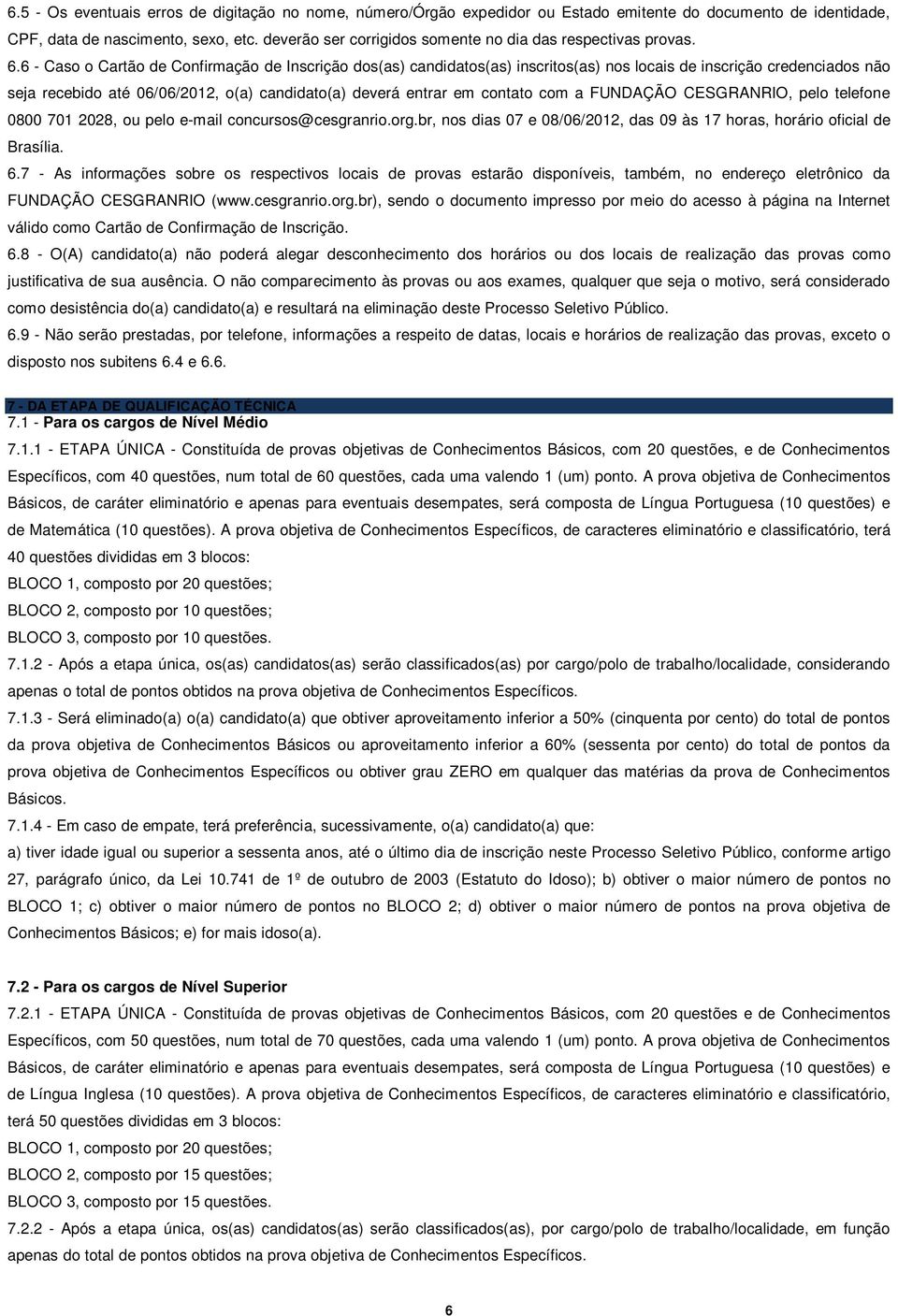 6 - Caso o Cartão de Confirmação de Inscrição dos(as) candidatos(as) inscritos(as) nos locais de inscrição credenciados não seja recebido até 06/06/2012, o(a) candidato(a) deverá entrar em contato