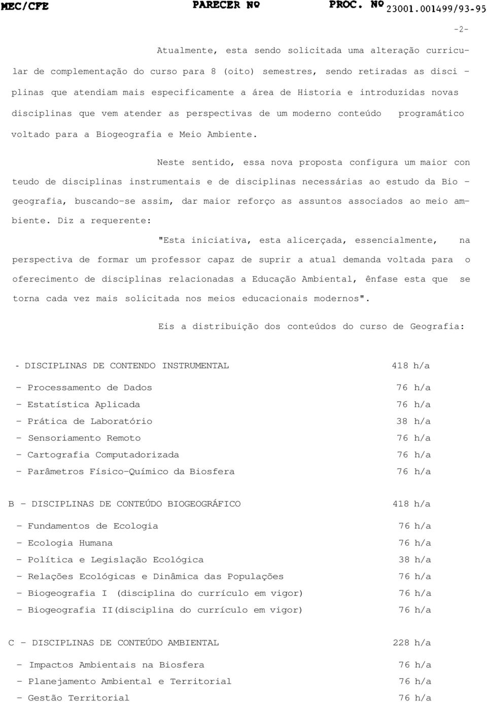 Neste sentido, essa nova proposta configura um maior con teudo de disciplinas instrumentais e de disciplinas necessárias ao estudo da Bio - geografia, buscando-se assim, dar maior reforço as assuntos