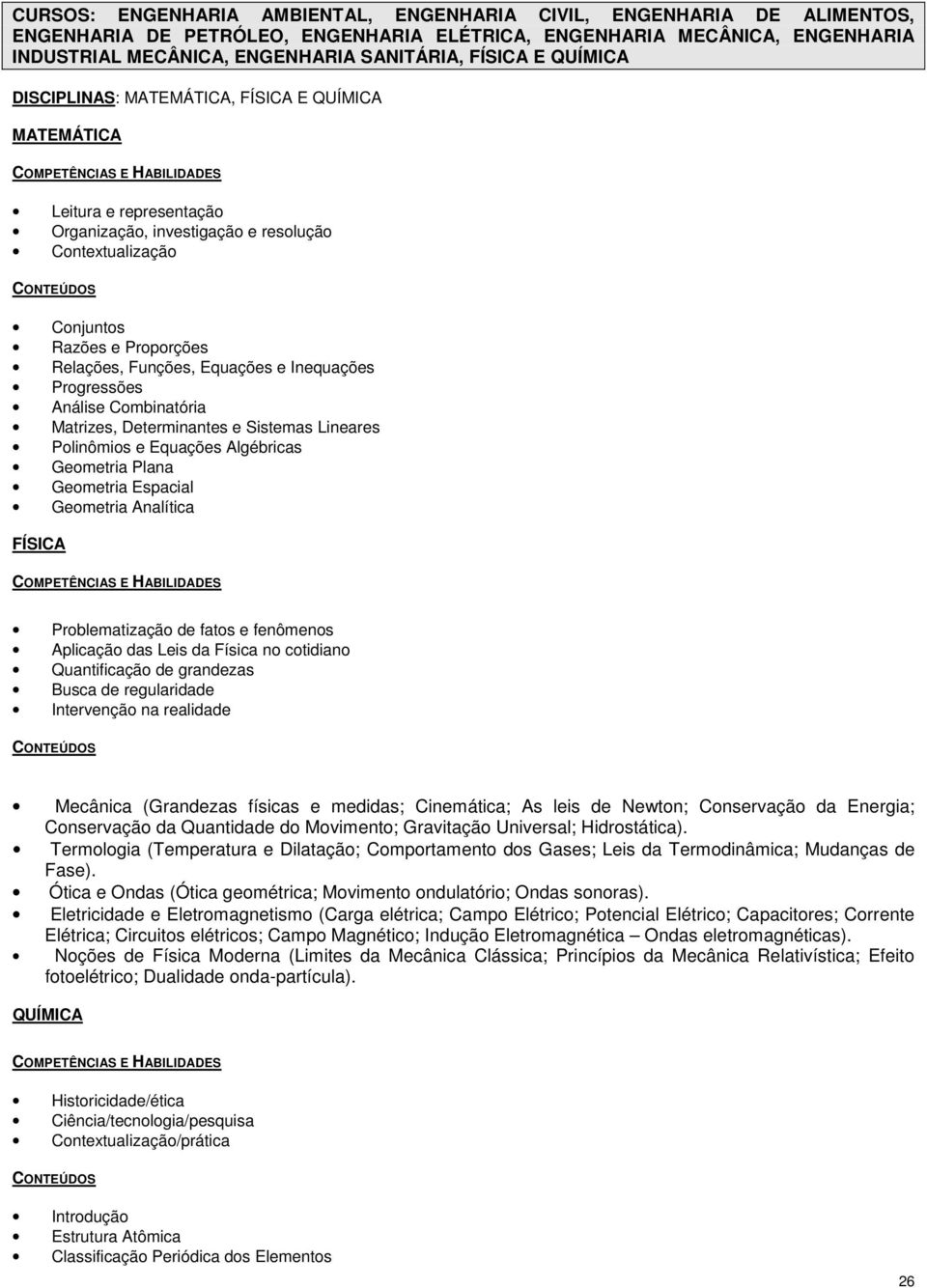 e Inequações Progressões Análise Combinatória Matrizes, Determinantes e Sistemas Lineares Polinômios e Equações Algébricas Geometria Plana Geometria Espacial Geometria Analítica FÍSICA