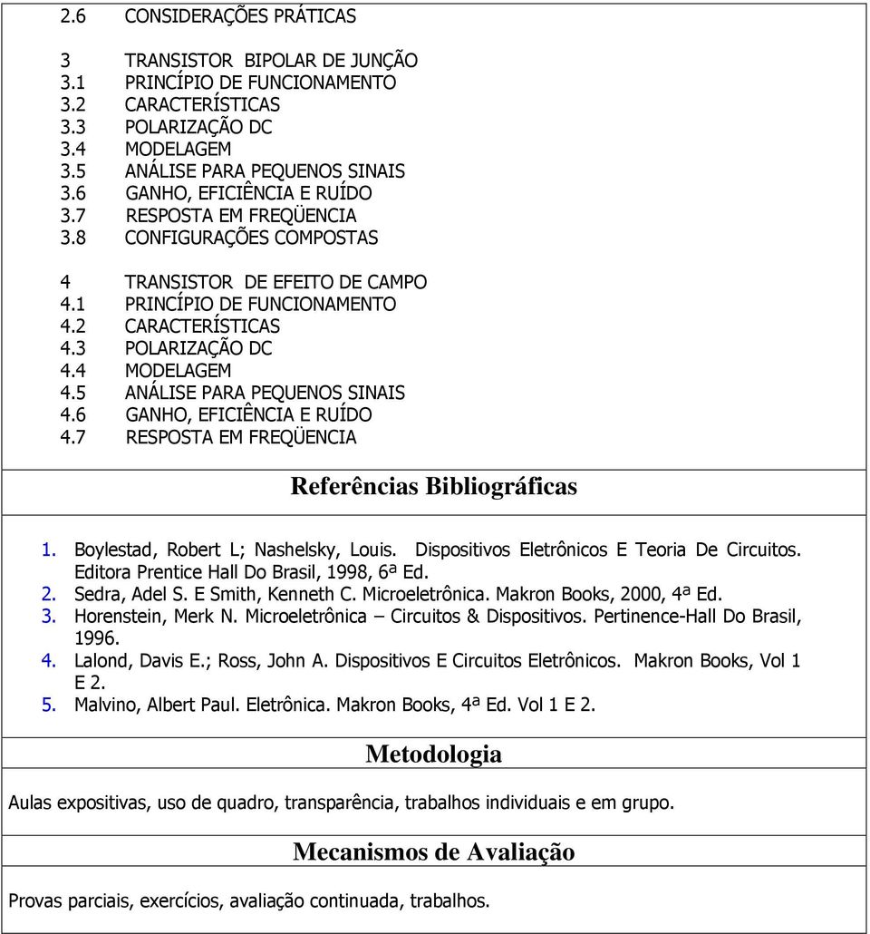 4 MODELAGEM 4.5 ANÁLISE PARA PEQUENOS SINAIS 4.6 GANHO, EFICIÊNCIA E RUÍDO 4.7 RESPOSTA EM FREQÜENCIA Referências Bibliográficas 1. Boylestad, Robert L; Nashelsky, Louis.