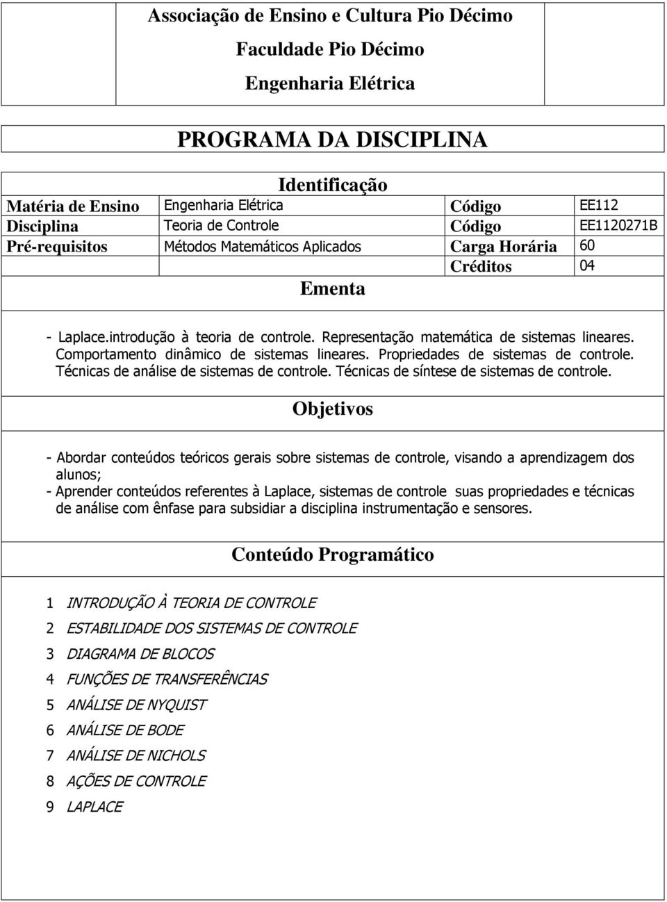 Comportamento dinâmico de sistemas lineares. Propriedades de sistemas de controle. Técnicas de análise de sistemas de controle. Técnicas de síntese de sistemas de controle.