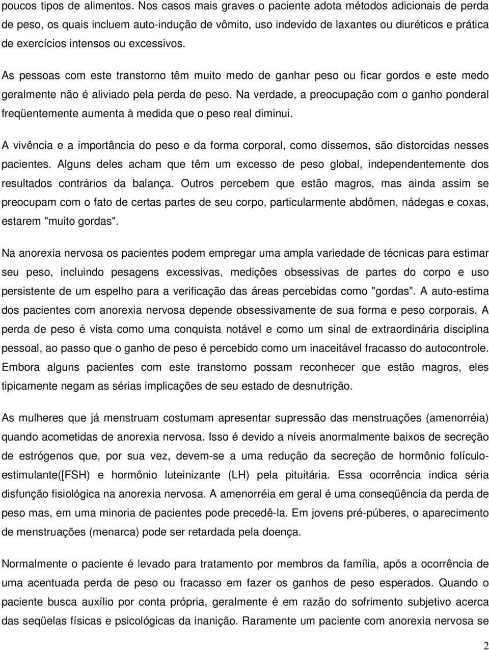 excessivos. As pessoas com este transtorno têm muito medo de ganhar peso ou ficar gordos e este medo geralmente não é aliviado pela perda de peso.