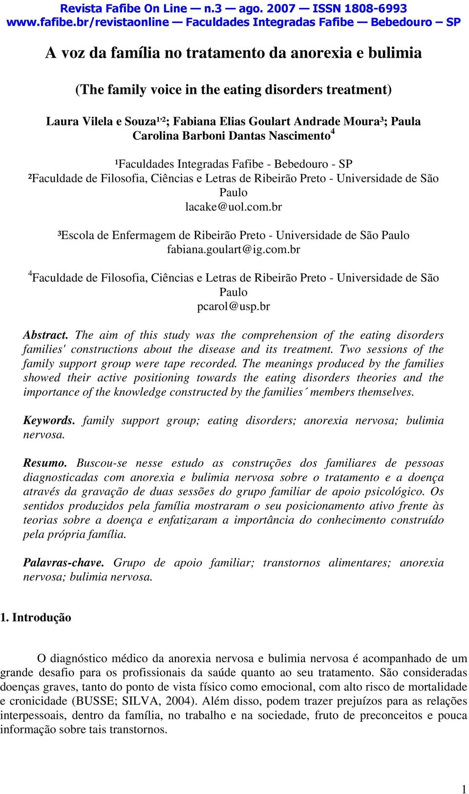 br ³Escola de Enfermagem de Ribeirão Preto - Universidade de São Paulo fabiana.goulart@ig.com.br 4 Faculdade de Filosofia, Ciências e Letras de Ribeirão Preto - Universidade de São Paulo pcarol@usp.