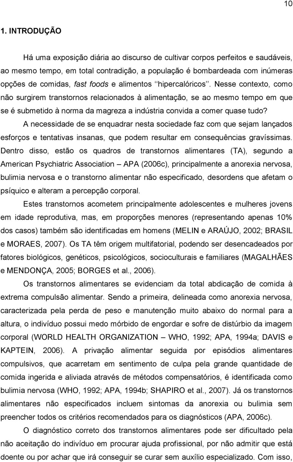 Nesse contexto, como não surgirem transtornos relacionados à alimentação, se ao mesmo tempo em que se é submetido à norma da magreza a indústria convida a comer quase tudo?