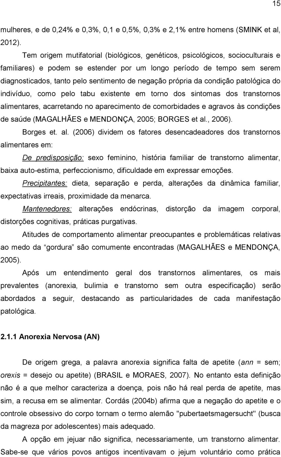 própria da condição patológica do indivíduo, como pelo tabu existente em torno dos sintomas dos transtornos alimentares, acarretando no aparecimento de comorbidades e agravos às condições de saúde