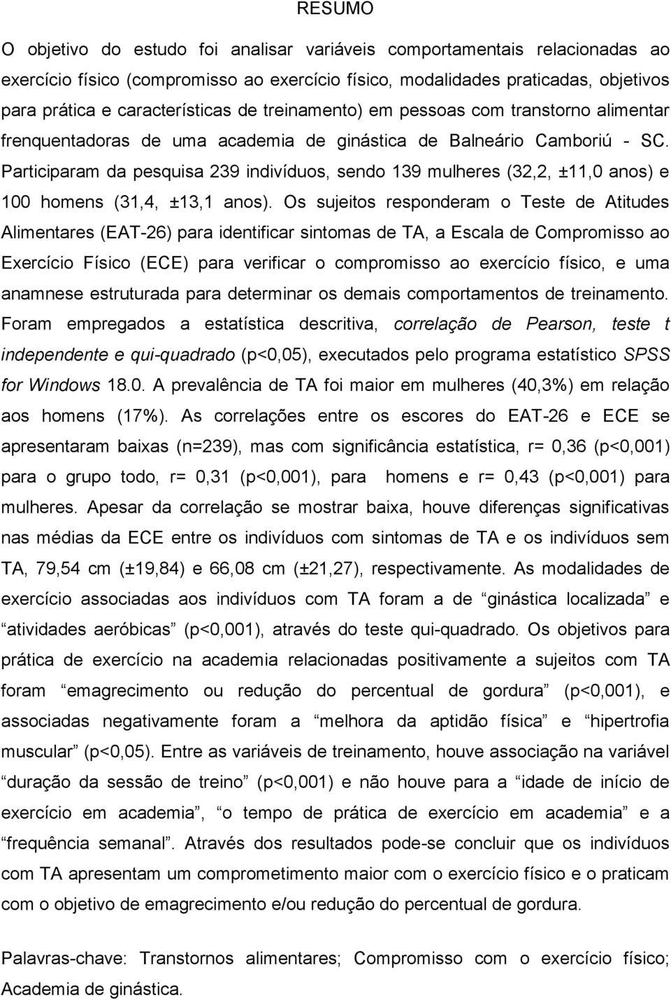 Participaram da pesquisa 239 indivíduos, sendo 139 mulheres (32,2, ±11,0 anos) e 100 homens (31,4, ±13,1 anos).