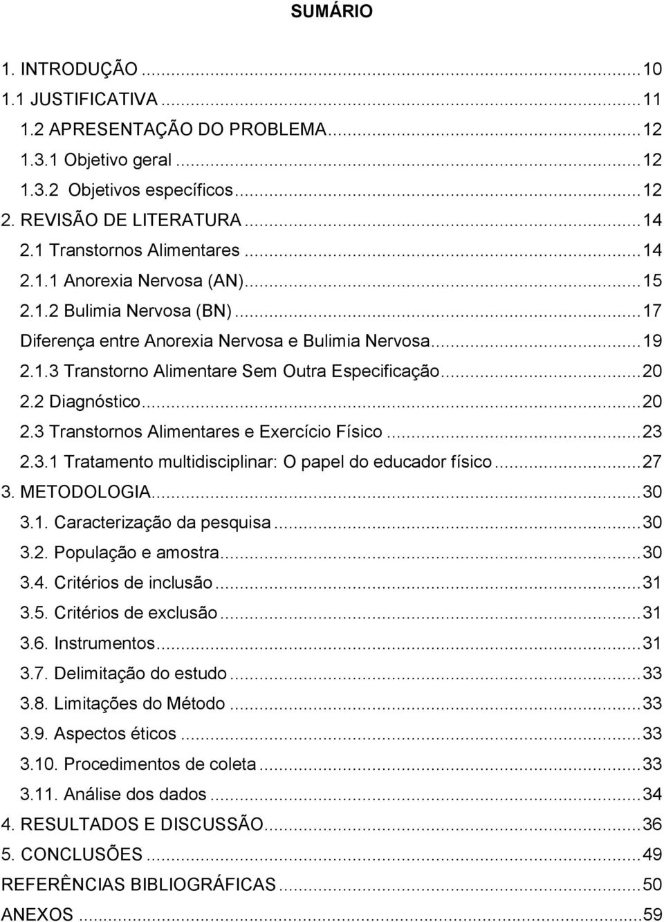 .. 20 2.2 Diagnóstico... 20 2.3 Transtornos Alimentares e Exercício Físico... 23 2.3.1 Tratamento multidisciplinar: O papel do educador físico... 27 3. METODOLOGIA... 30 3.1. Caracterização da pesquisa.