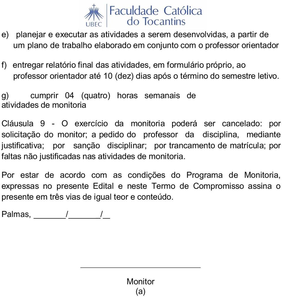 g) cumprir 04 (quatro) horas semanais de atividadesdemonitoria Cláusula 9 : O exercício da monitoria poderá ser cancelado: por solicitação do monitork apedidodo professor dadisciplina,