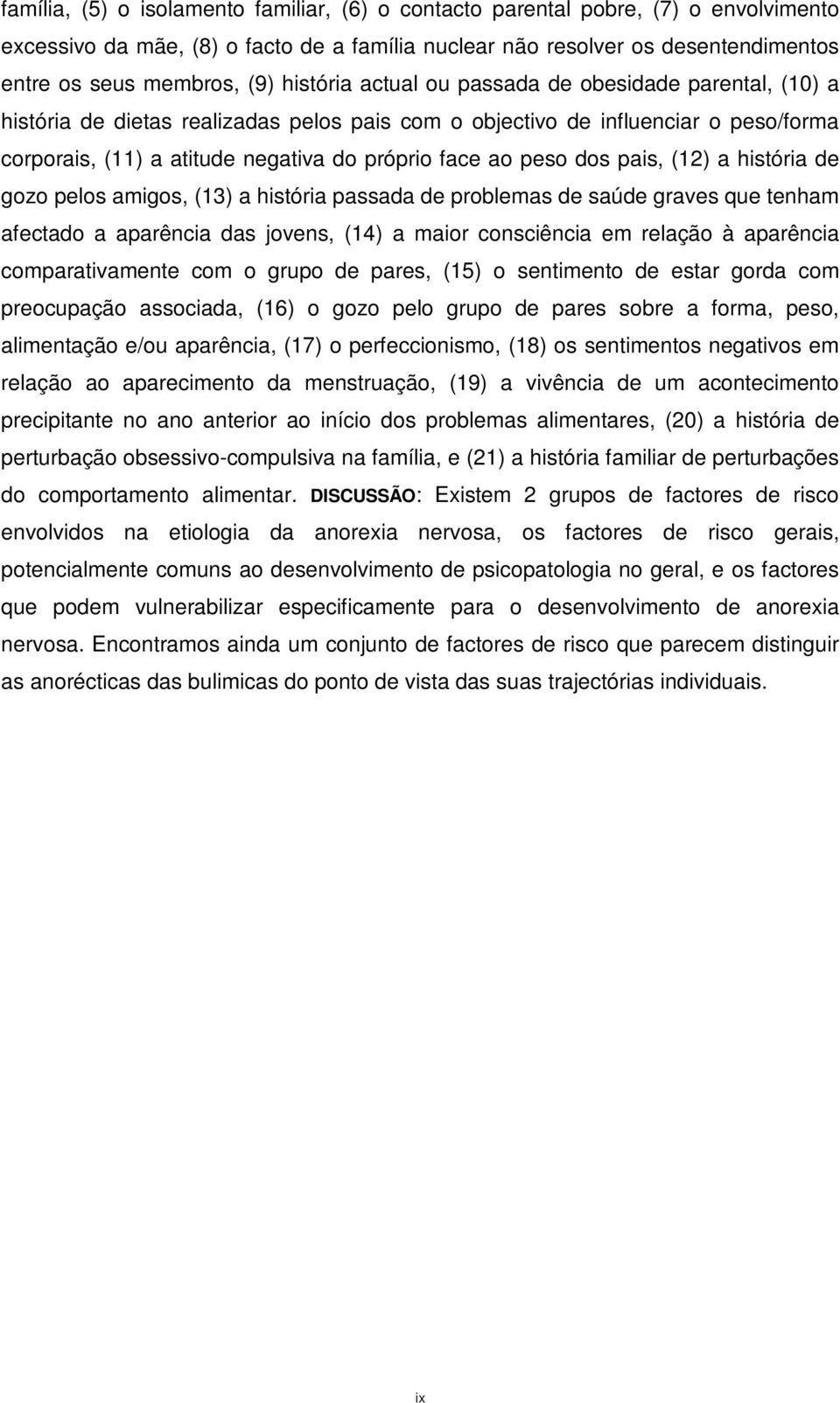 peso dos pais, (12) a história de gozo pelos amigos, (13) a história passada de problemas de saúde graves que tenham afectado a aparência das jovens, (14) a maior consciência em relação à aparência