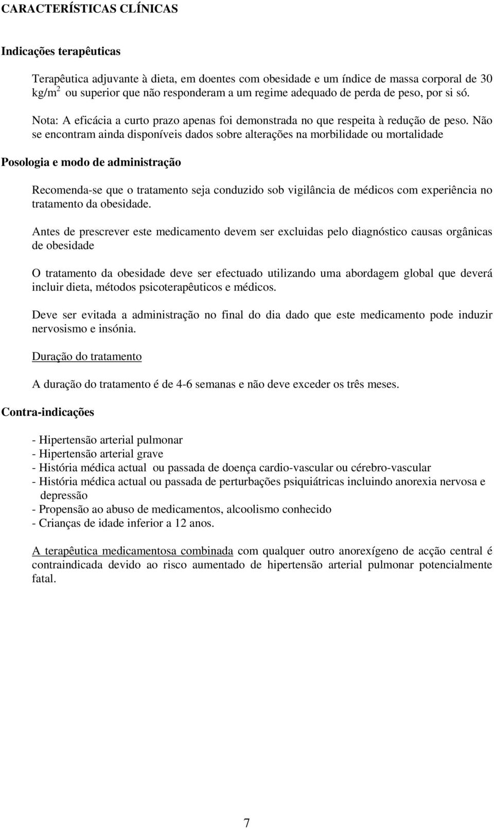 Não se encontram ainda disponíveis dados sobre alterações na morbilidade ou mortalidade Posologia e modo de administração Recomenda-se que o tratamento seja conduzido sob vigilância de médicos com