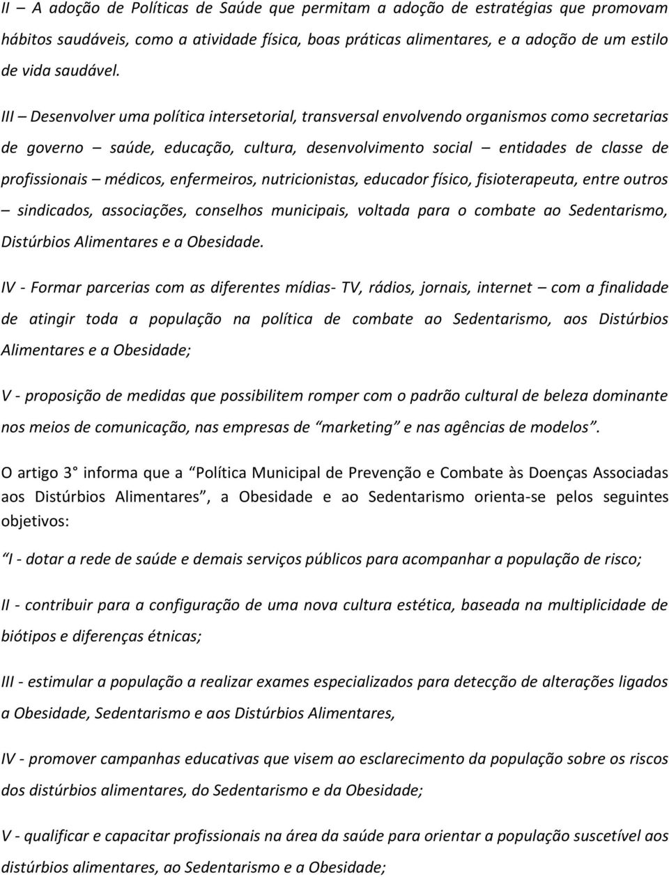 médicos, enfermeiros, nutricionistas, educador físico, fisioterapeuta, entre outros sindicados, associações, conselhos municipais, voltada para o combate ao Sedentarismo, Distúrbios Alimentares e a