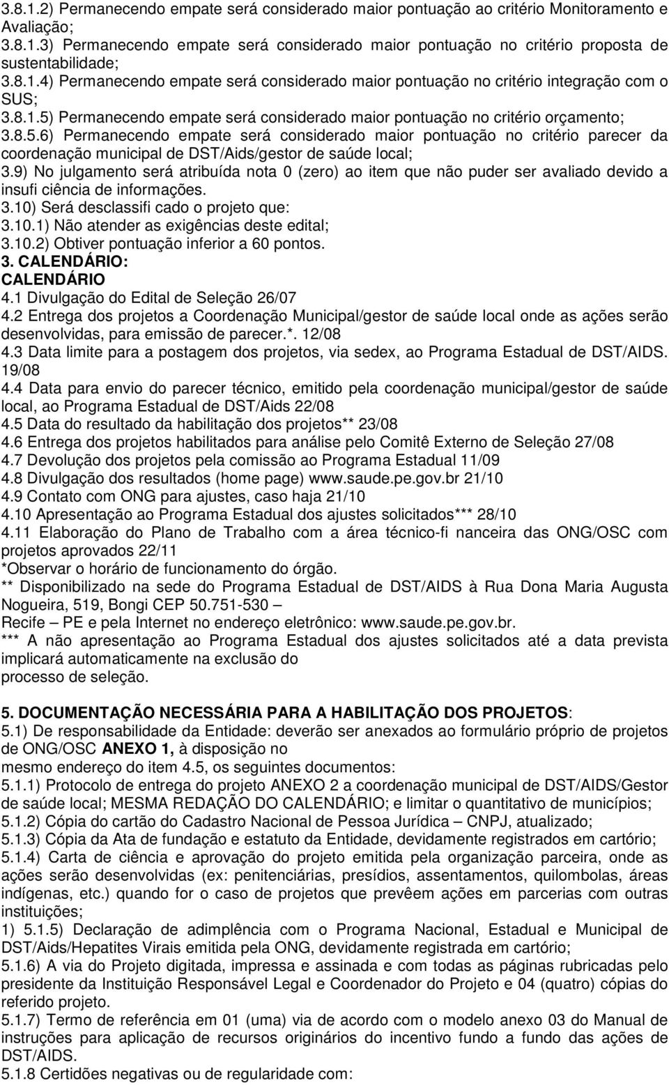 Permanecendo empate será considerado maior pontuação no critério orçamento; 3.8.5.