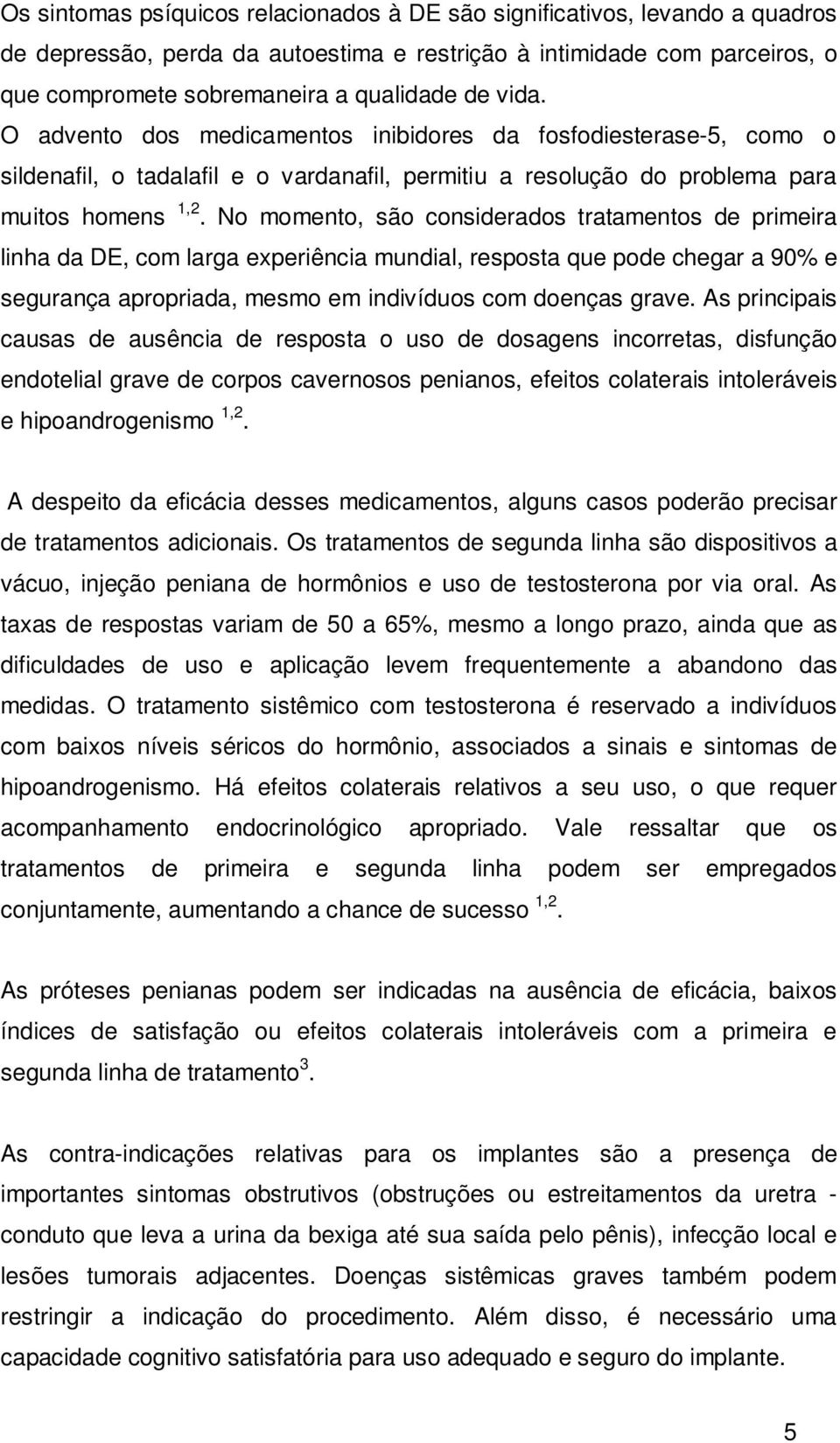 No momento, são considerados tratamentos de primeira linha da DE, com larga experiência mundial, resposta que pode chegar a 90% e segurança apropriada, mesmo em indivíduos com doenças grave.