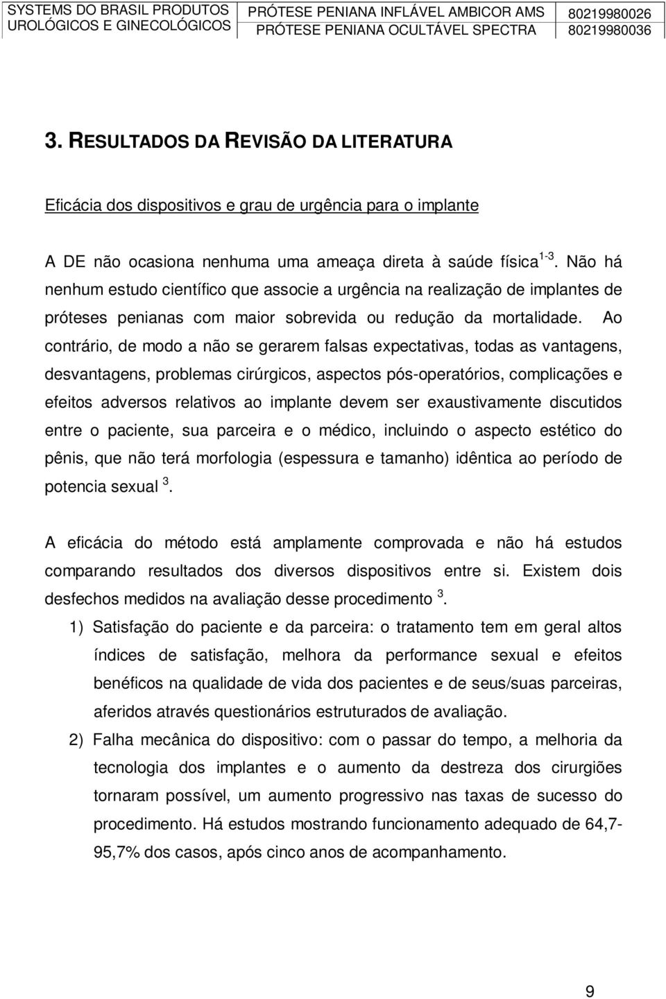 Não há nenhum estudo científico que associe a urgência na realização de implantes de próteses penianas com maior sobrevida ou redução da mortalidade.