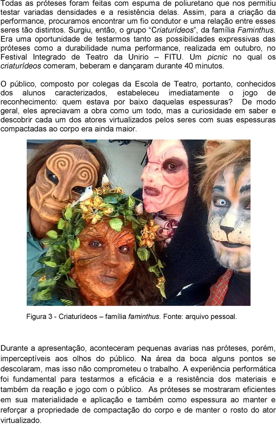 Era uma oportunidade de testarmos tanto as possibilidades expressivas das próteses como a durabilidade numa performance, realizada em outubro, no Festival Integrado de Teatro da Unirio FITU.