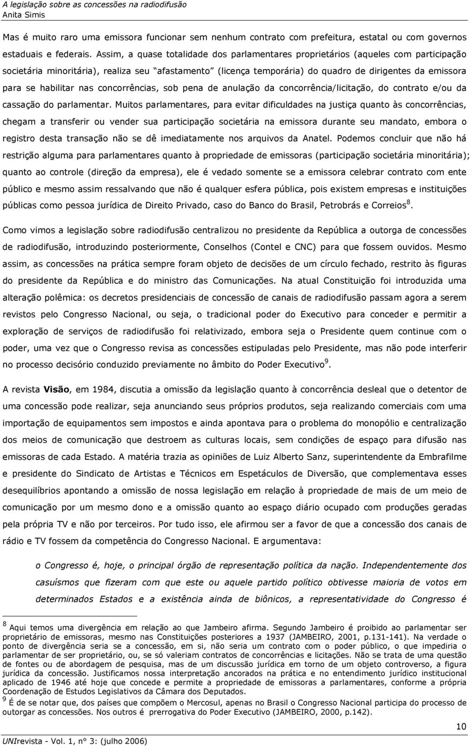 habilitar nas concorrências, sob pena de anulação da concorrência/licitação, do contrato e/ou da cassação do parlamentar.